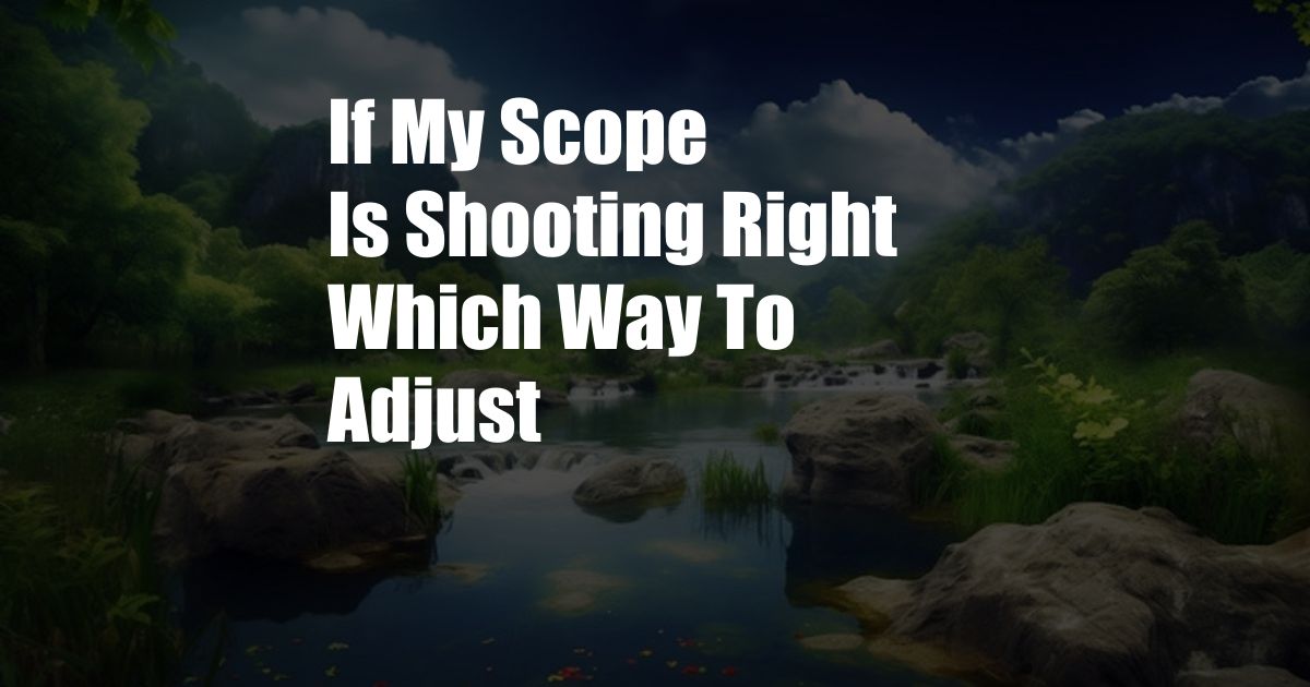 If My Scope Is Shooting Right Which Way To Adjust