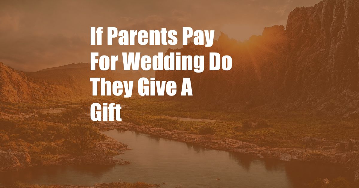If Parents Pay For Wedding Do They Give A Gift