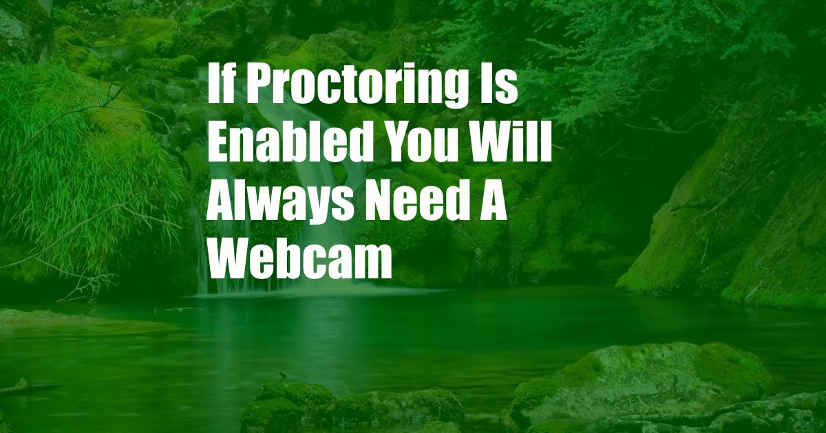 If Proctoring Is Enabled You Will Always Need A Webcam