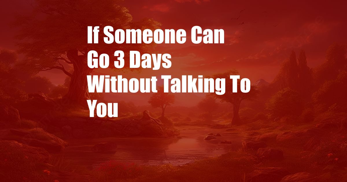 If Someone Can Go 3 Days Without Talking To You