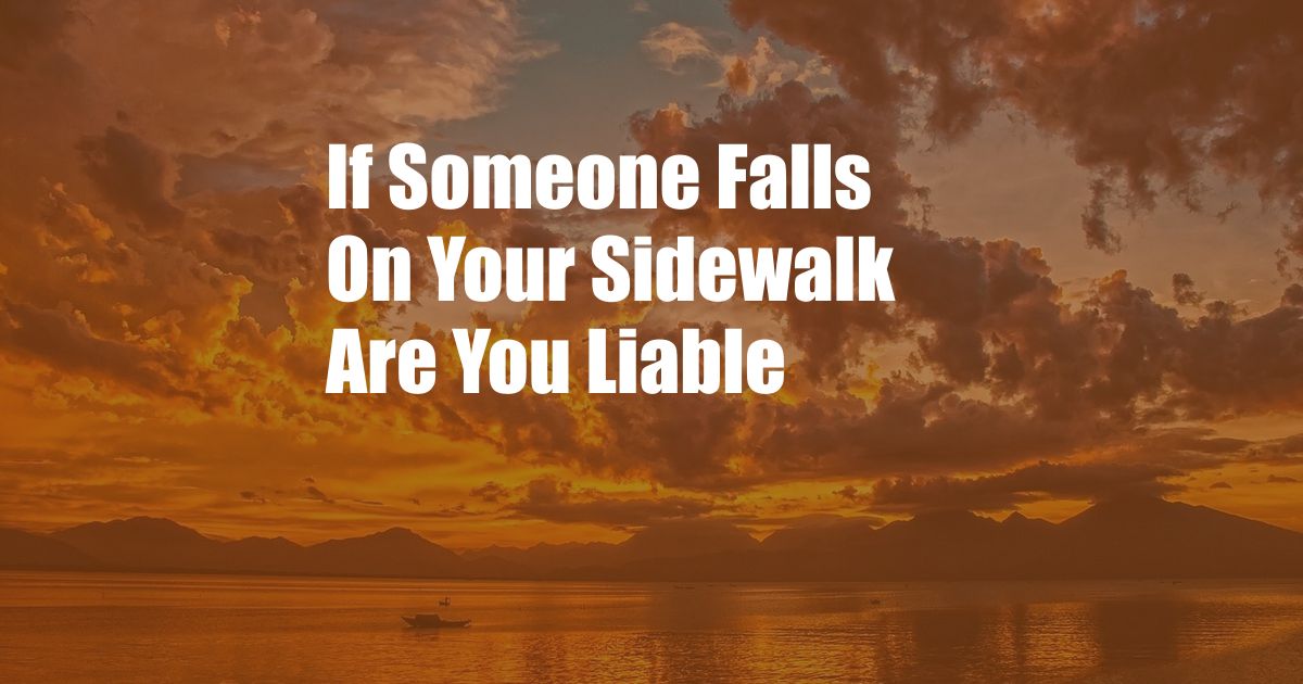 If Someone Falls On Your Sidewalk Are You Liable