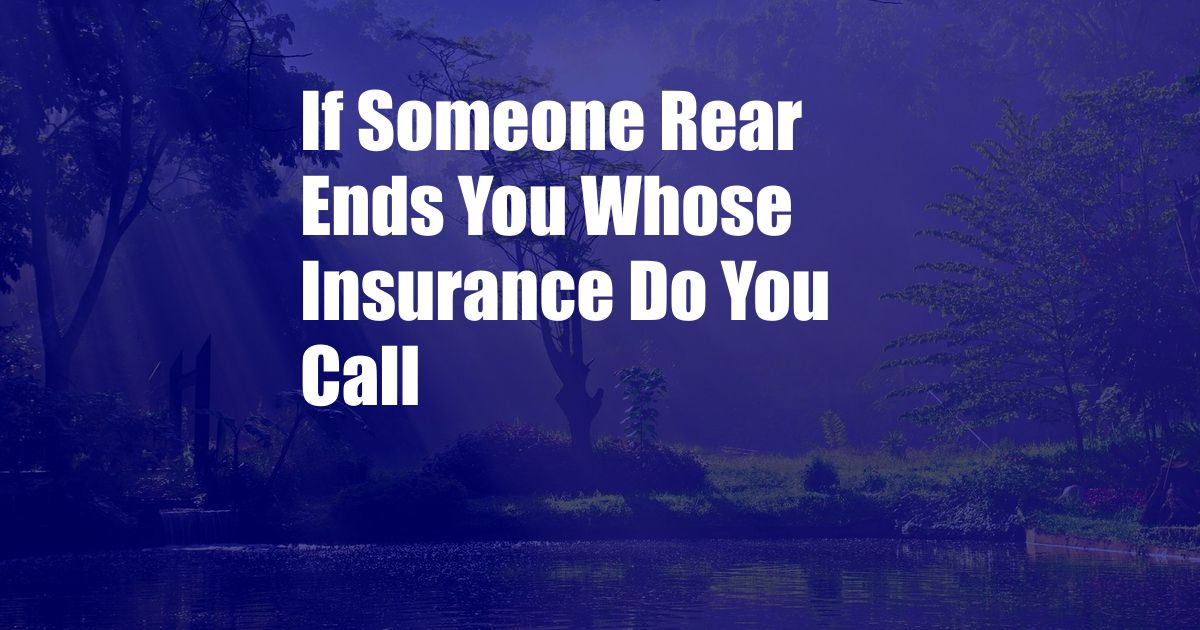 If Someone Rear Ends You Whose Insurance Do You Call