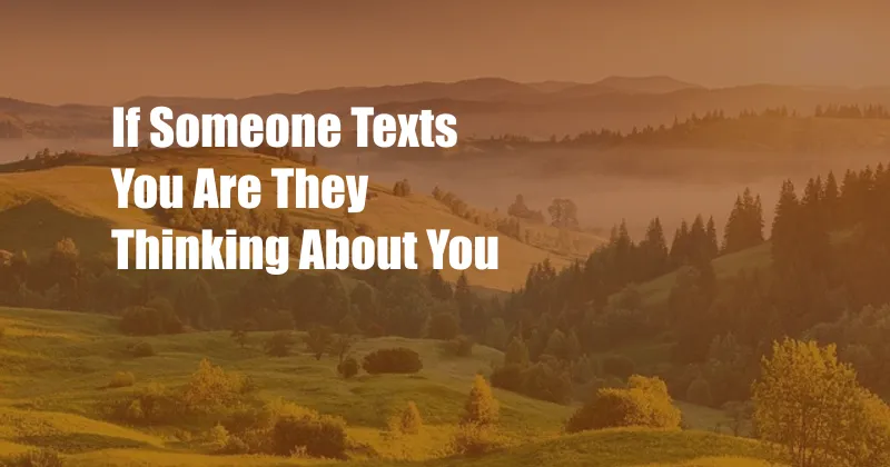 If Someone Texts You Are They Thinking About You