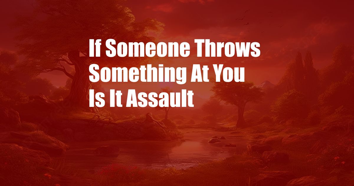 If Someone Throws Something At You Is It Assault