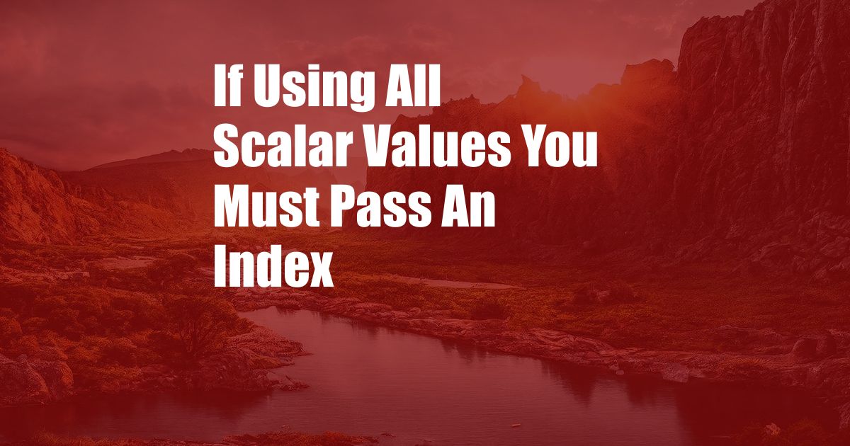 If Using All Scalar Values You Must Pass An Index