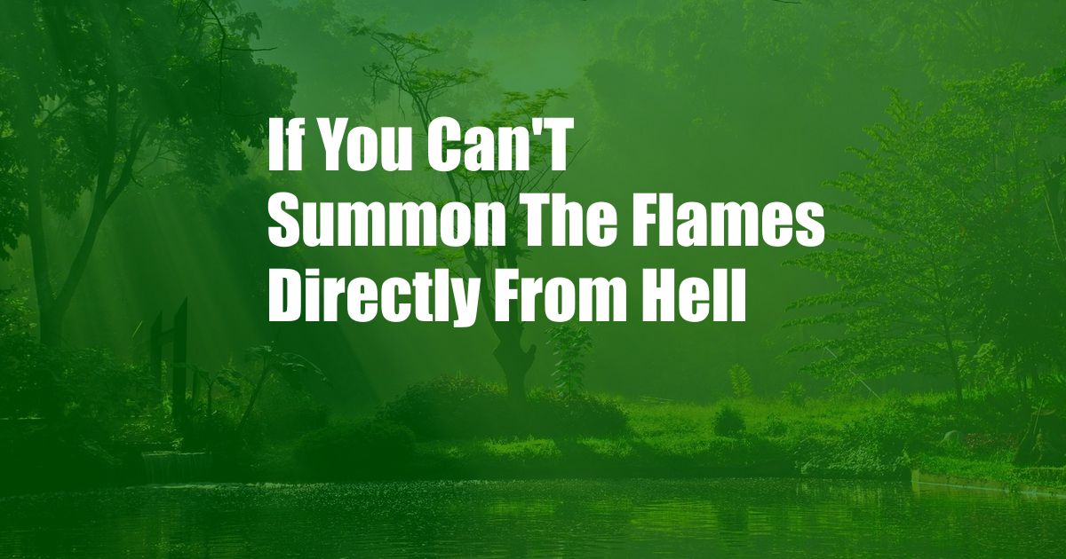 If You Can'T Summon The Flames Directly From Hell