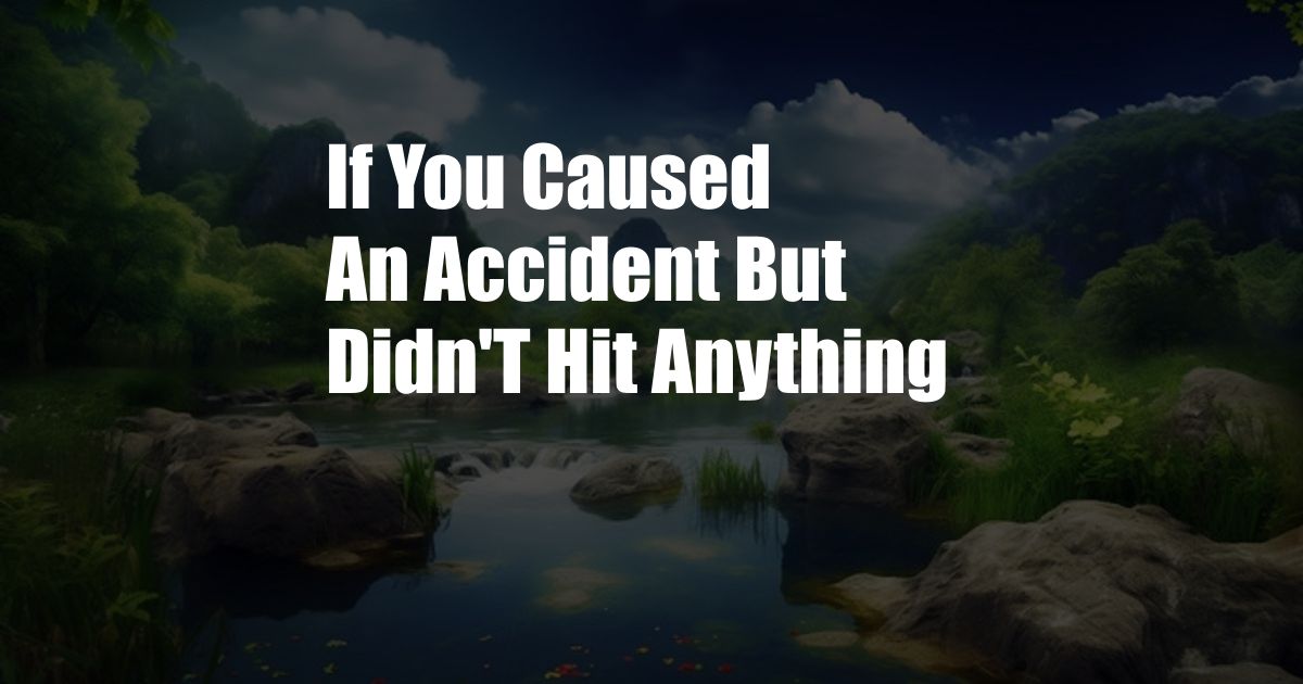 If You Caused An Accident But Didn'T Hit Anything