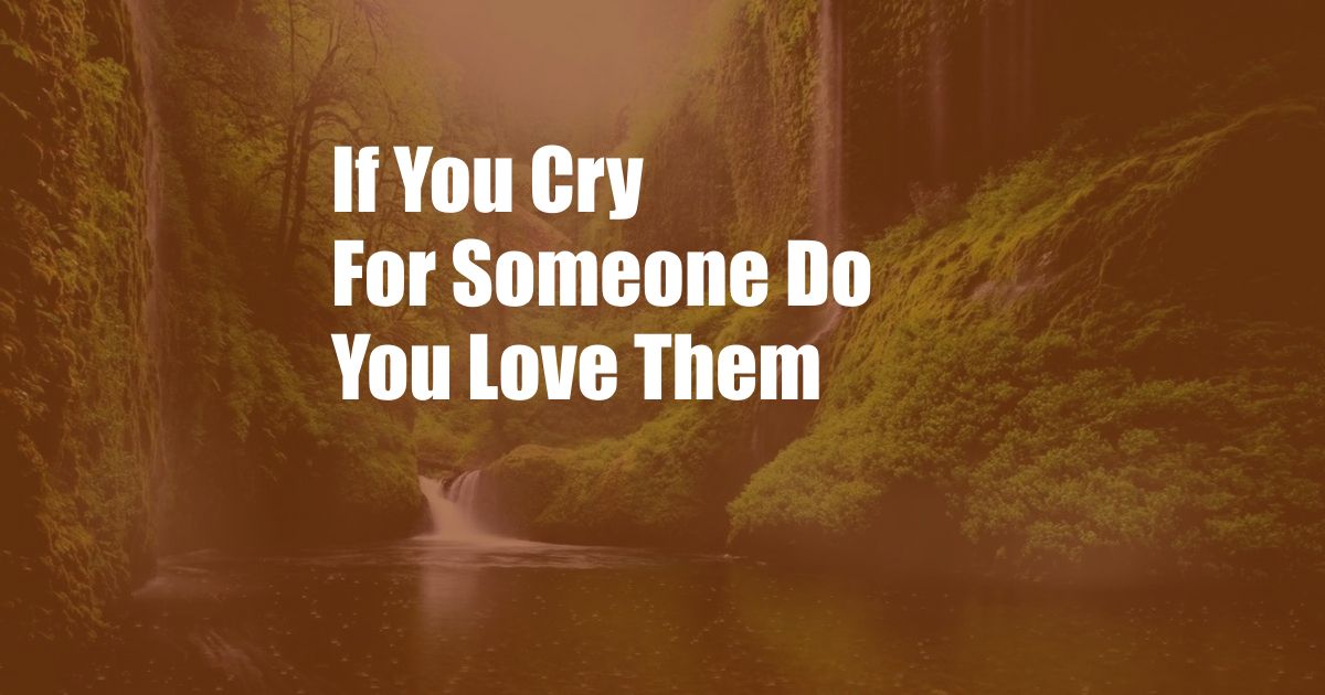 If You Cry For Someone Do You Love Them