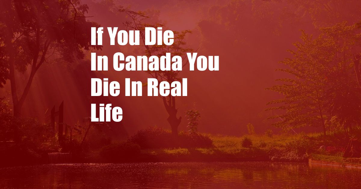If You Die In Canada You Die In Real Life
