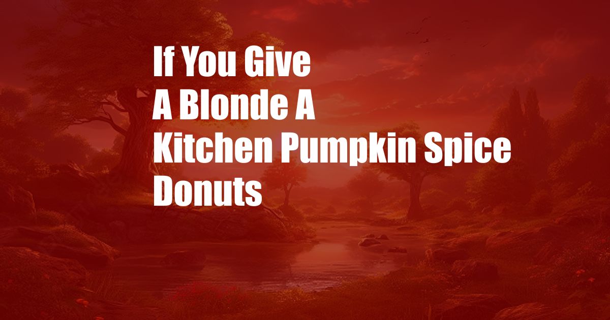 If You Give A Blonde A Kitchen Pumpkin Spice Donuts