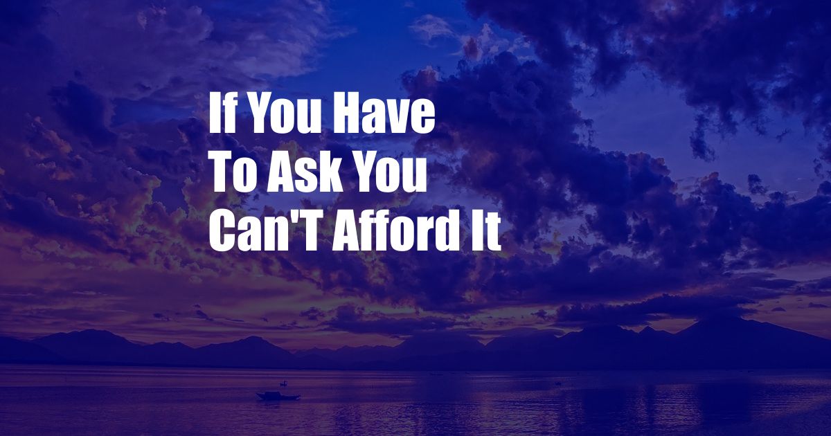 If You Have To Ask You Can'T Afford It