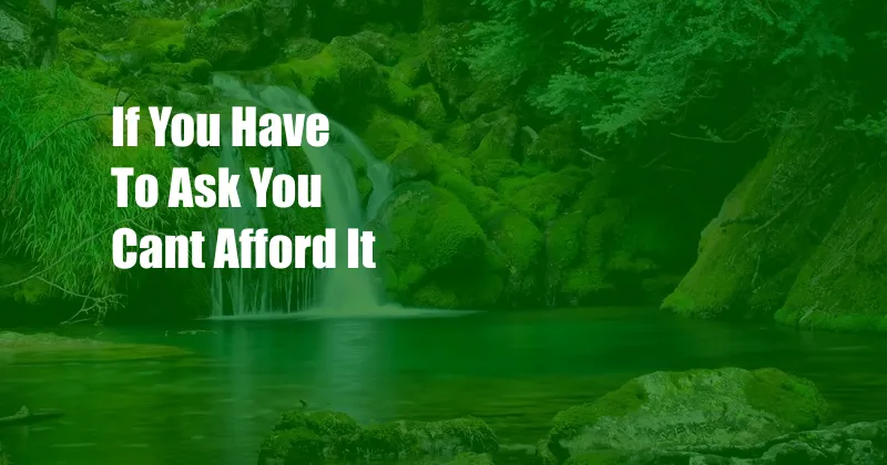 If You Have To Ask You Cant Afford It