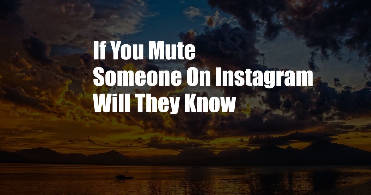 If You Mute Someone On Instagram Will They Know