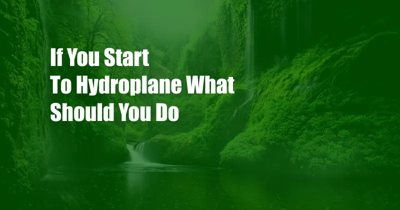 If You Start To Hydroplane What Should You Do