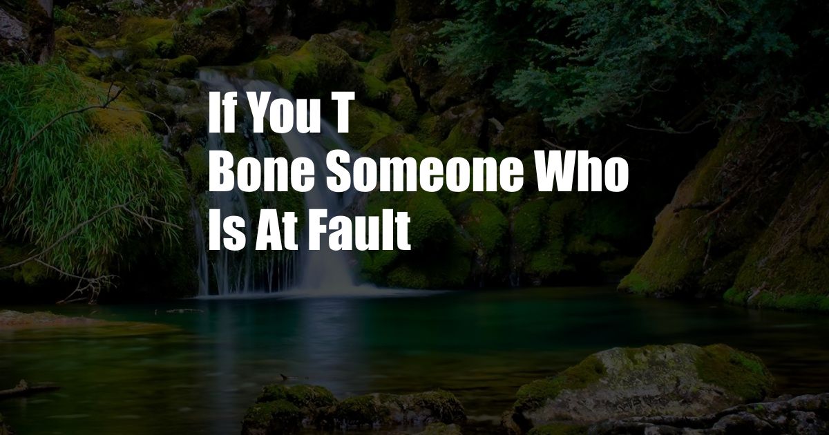 If You T Bone Someone Who Is At Fault