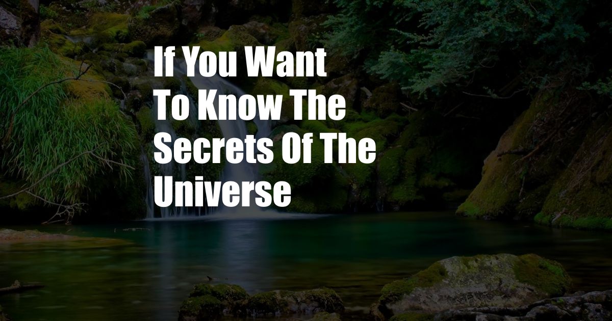 If You Want To Know The Secrets Of The Universe
