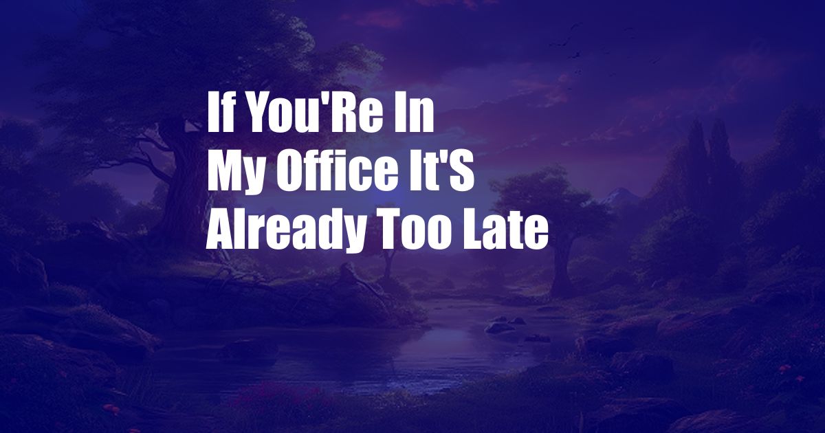 If You'Re In My Office It'S Already Too Late