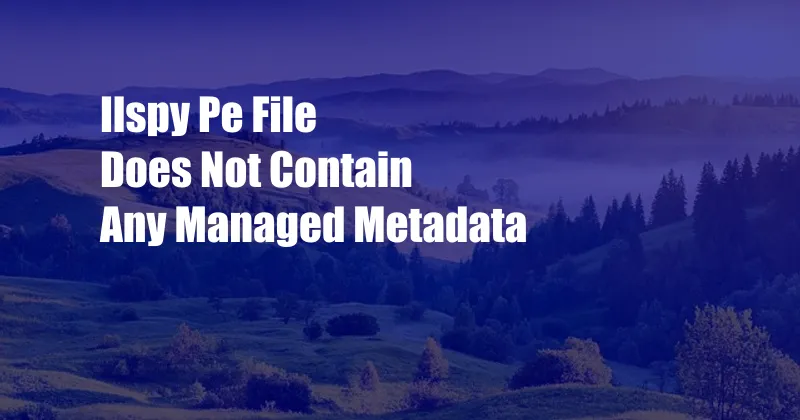 Ilspy Pe File Does Not Contain Any Managed Metadata