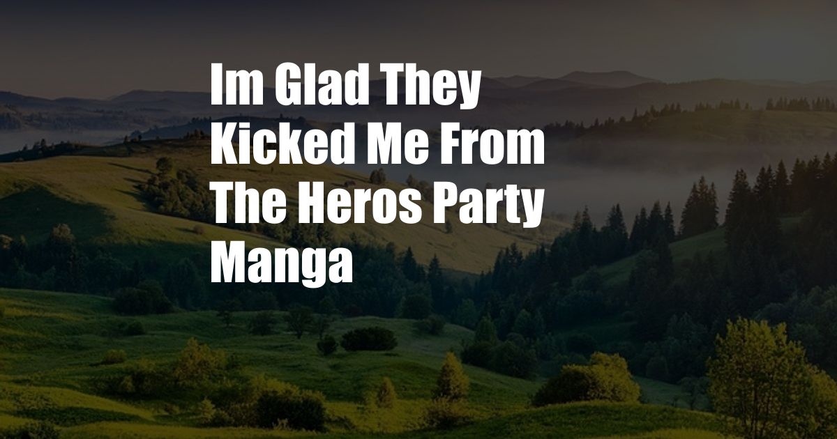 Im Glad They Kicked Me From The Heros Party Manga