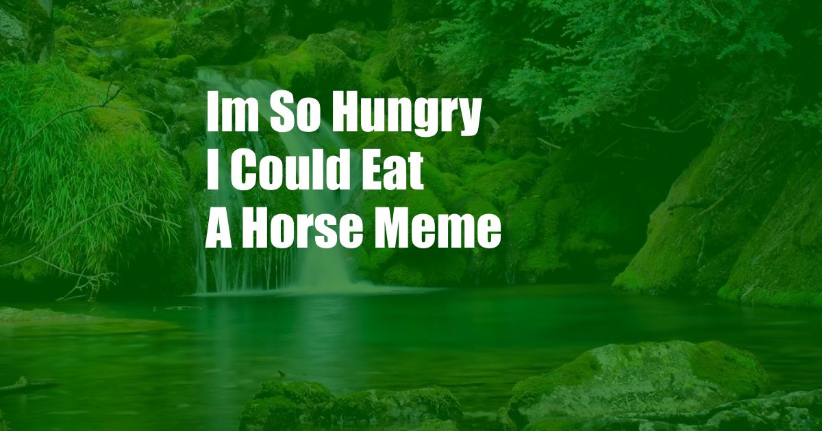 Im So Hungry I Could Eat A Horse Meme