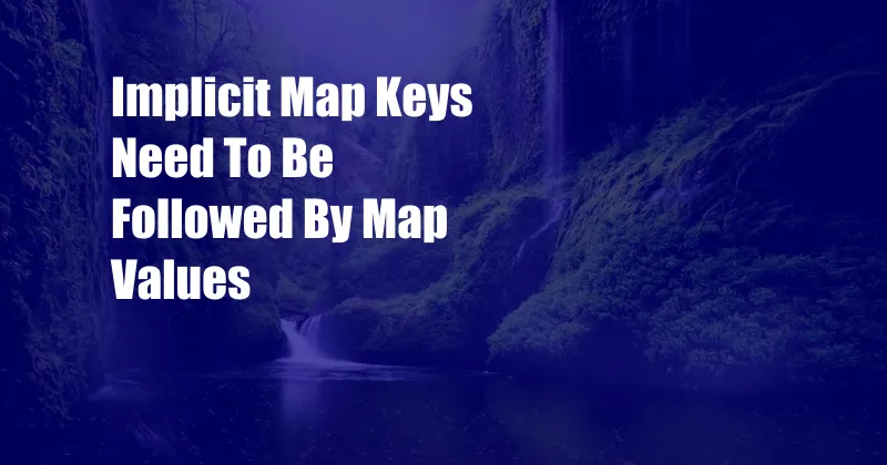 Implicit Map Keys Need To Be Followed By Map Values