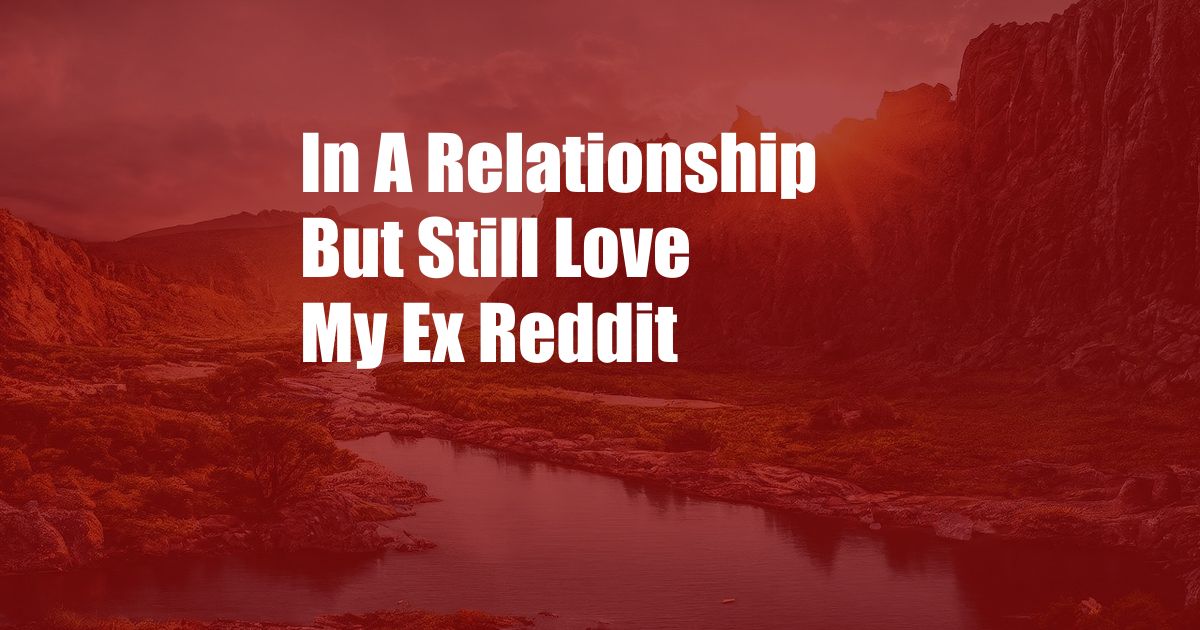 In A Relationship But Still Love My Ex Reddit