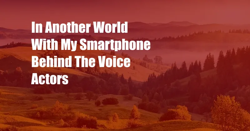 In Another World With My Smartphone Behind The Voice Actors