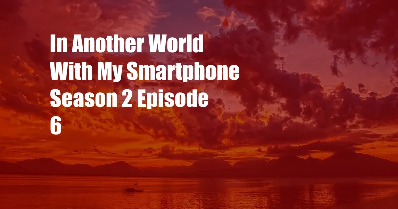 In Another World With My Smartphone Season 2 Episode 6