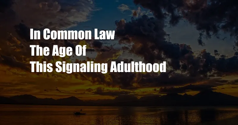 In Common Law The Age Of This Signaling Adulthood