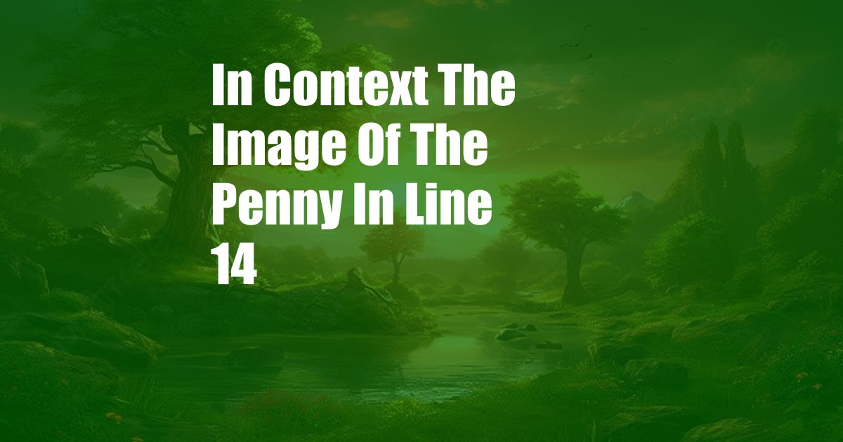 In Context The Image Of The Penny In Line 14