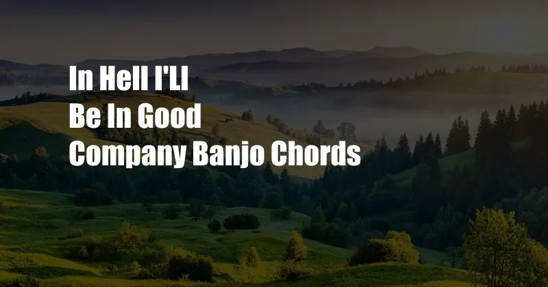 In Hell I'Ll Be In Good Company Banjo Chords