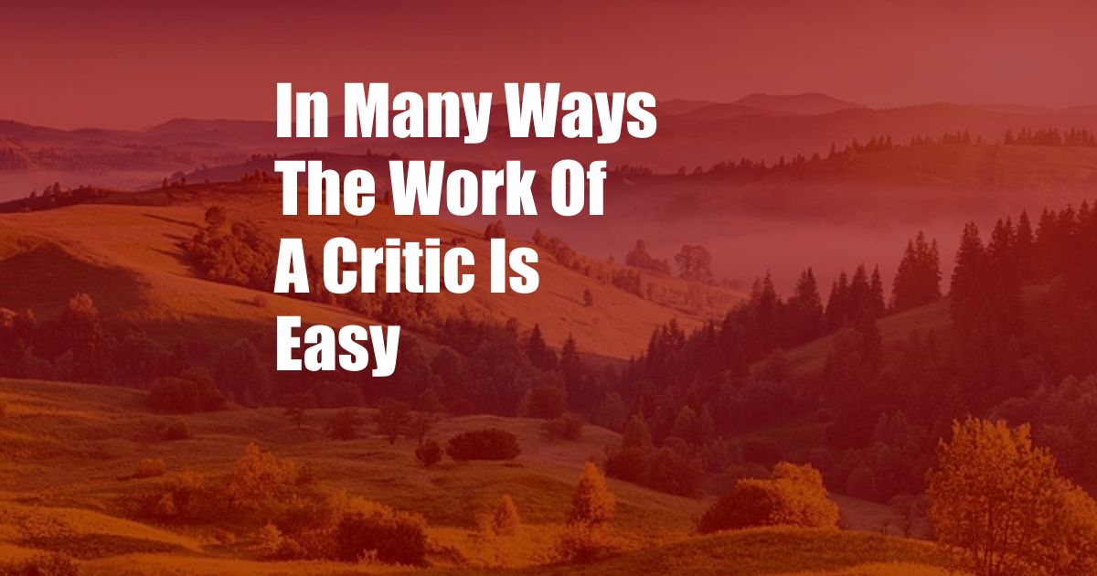 In Many Ways The Work Of A Critic Is Easy