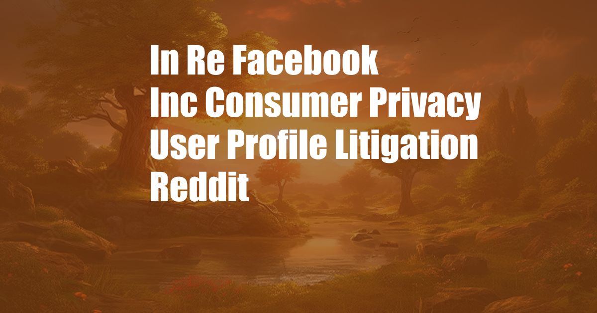 In Re Facebook Inc Consumer Privacy User Profile Litigation Reddit