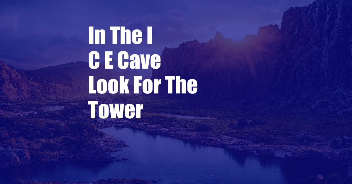 In The I C E Cave Look For The Tower