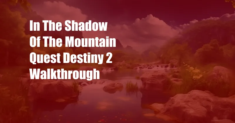 In The Shadow Of The Mountain Quest Destiny 2 Walkthrough