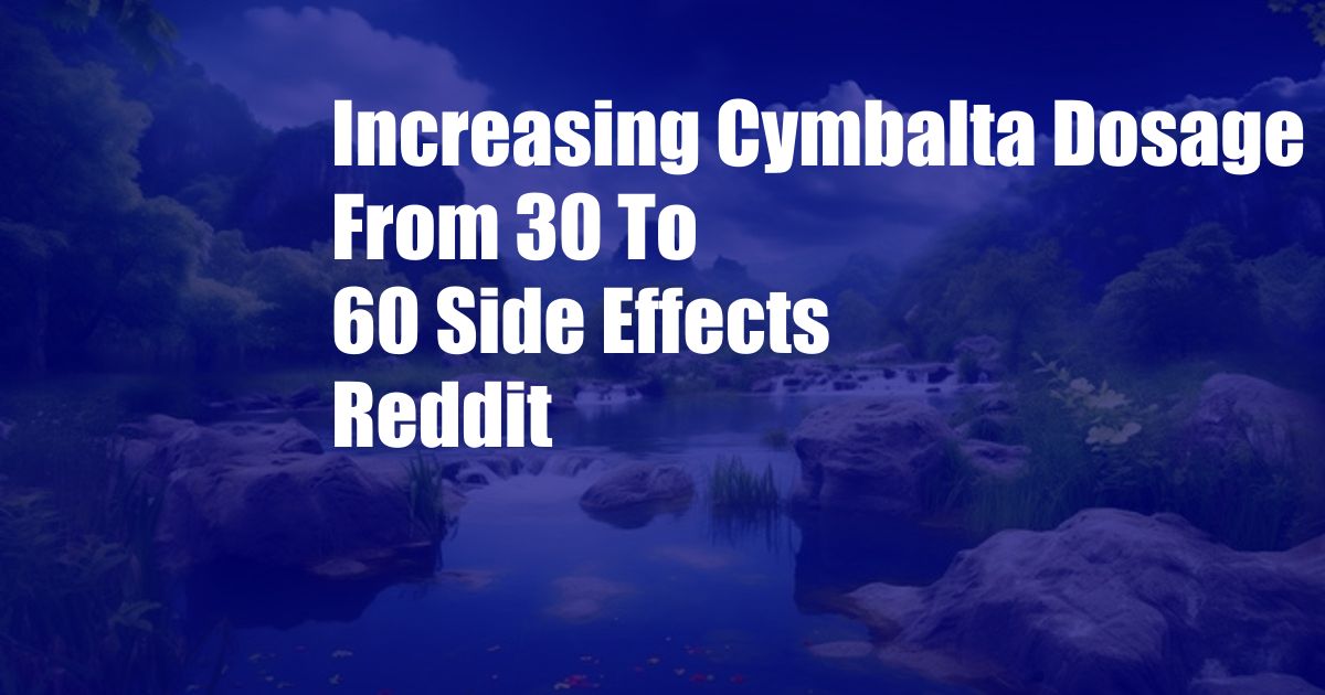 Increasing Cymbalta Dosage From 30 To 60 Side Effects Reddit