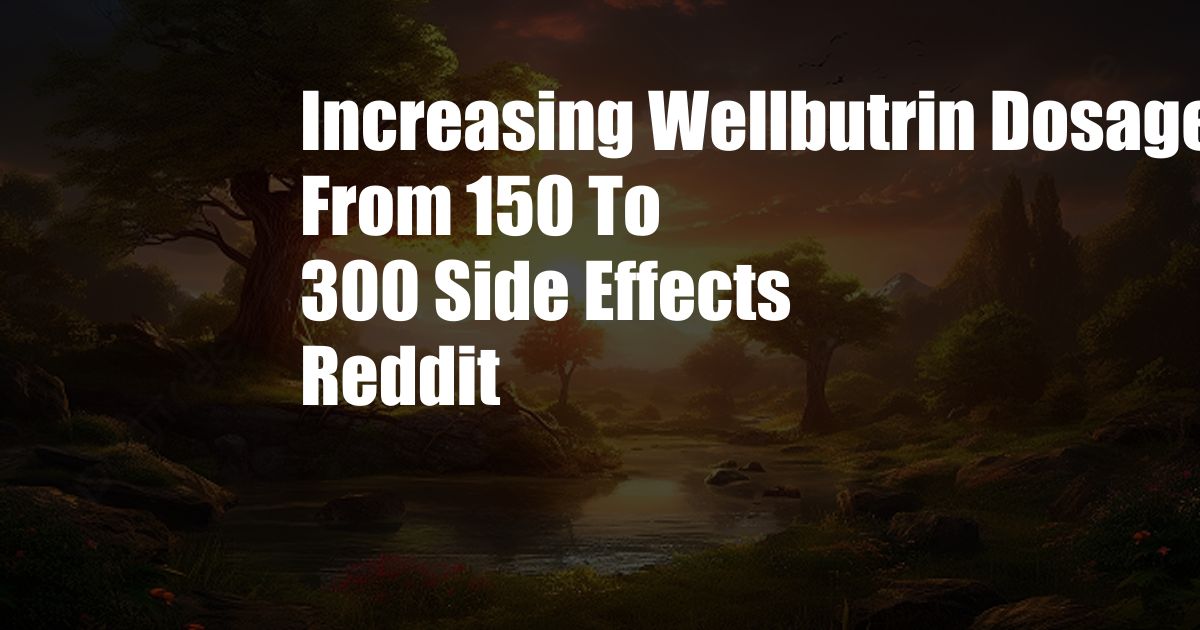 Increasing Wellbutrin Dosage From 150 To 300 Side Effects Reddit