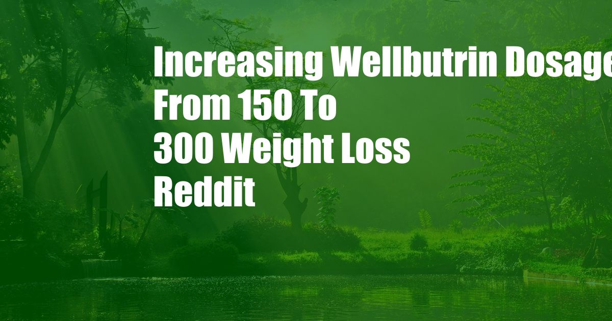 Increasing Wellbutrin Dosage From 150 To 300 Weight Loss Reddit