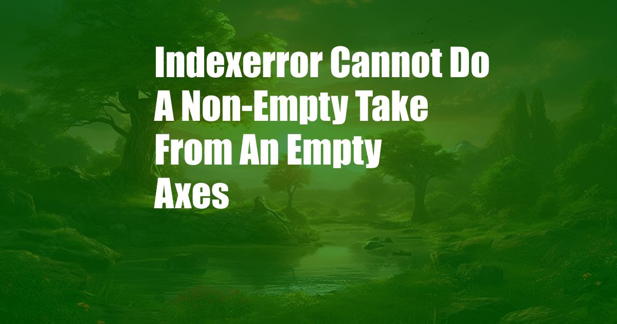 Indexerror Cannot Do A Non-Empty Take From An Empty Axes