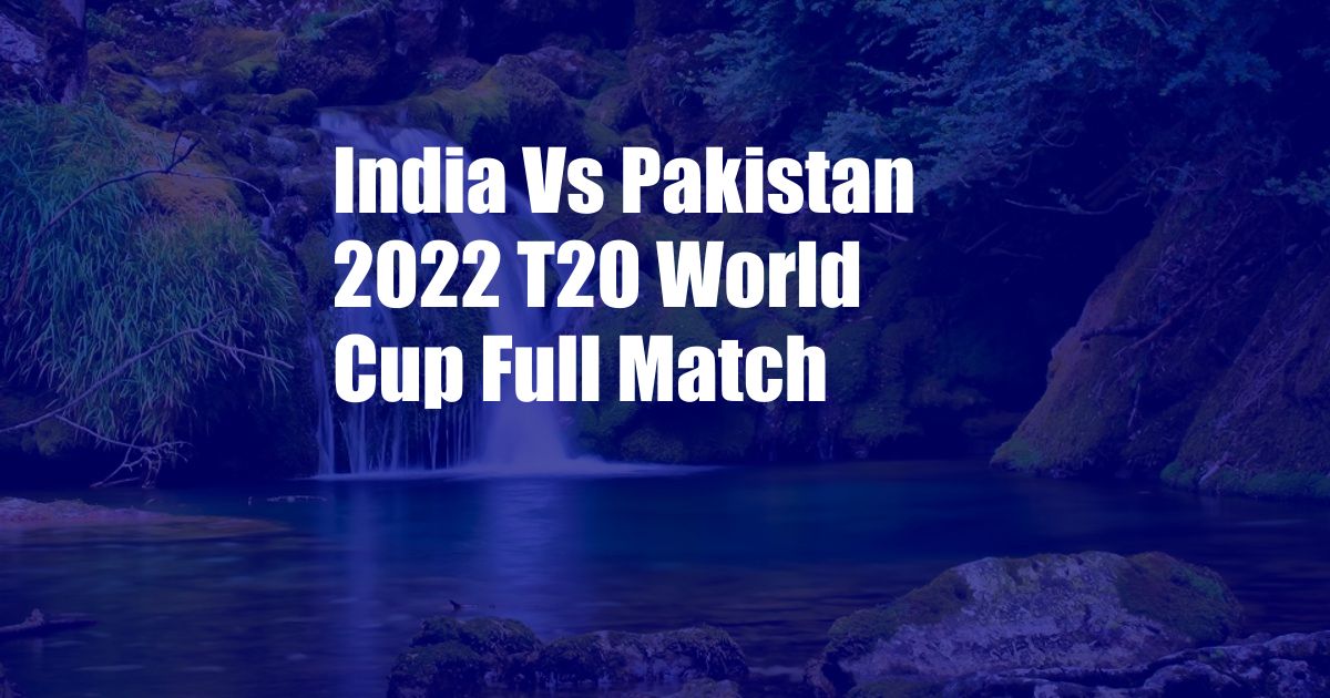 India Vs Pakistan 2022 T20 World Cup Full Match