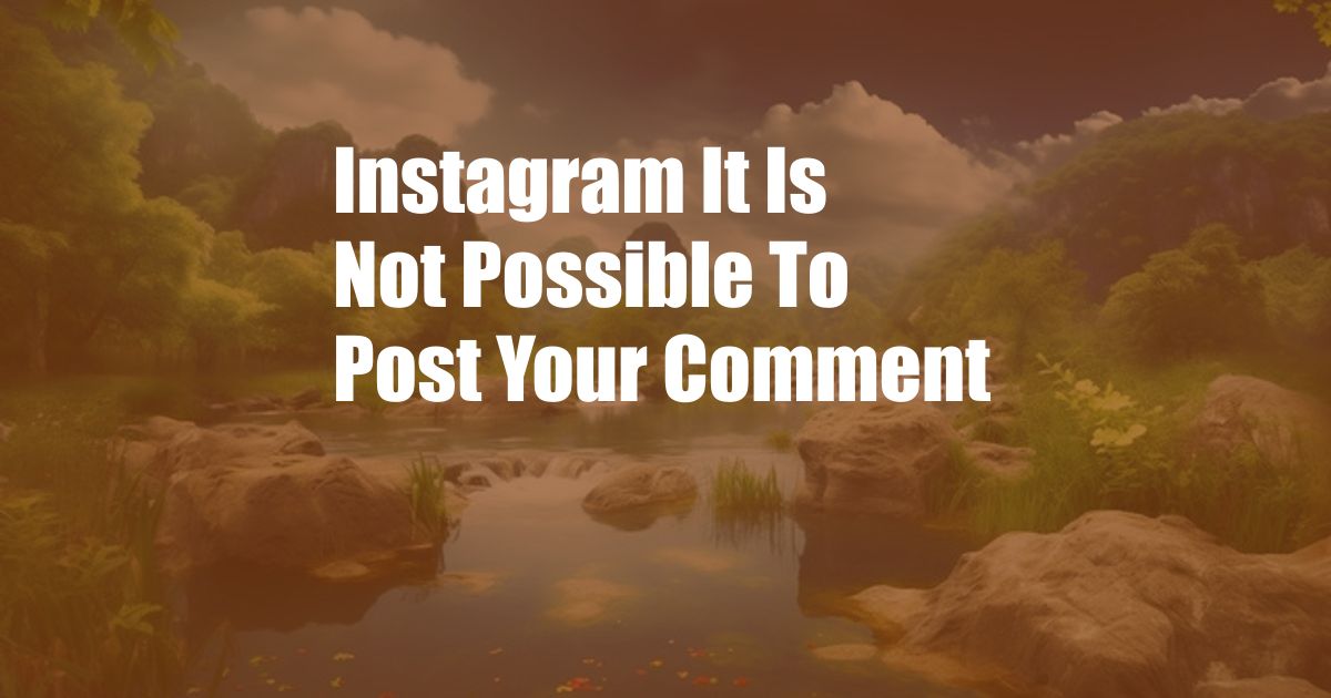 Instagram It Is Not Possible To Post Your Comment