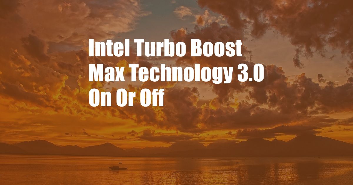 Intel Turbo Boost Max Technology 3.0 On Or Off