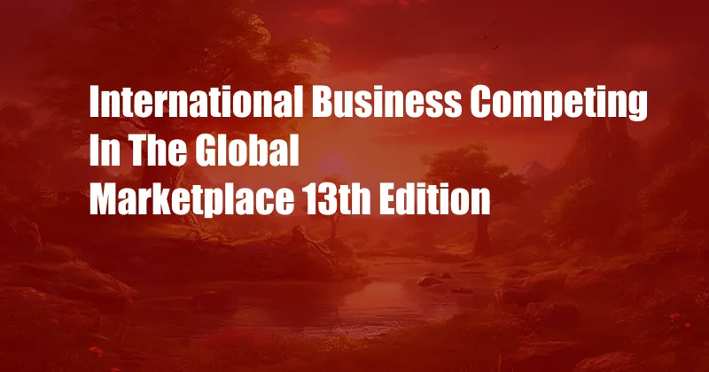 International Business Competing In The Global Marketplace 13th Edition