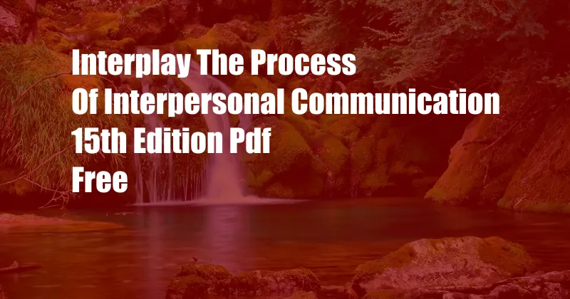 Interplay The Process Of Interpersonal Communication 15th Edition Pdf Free