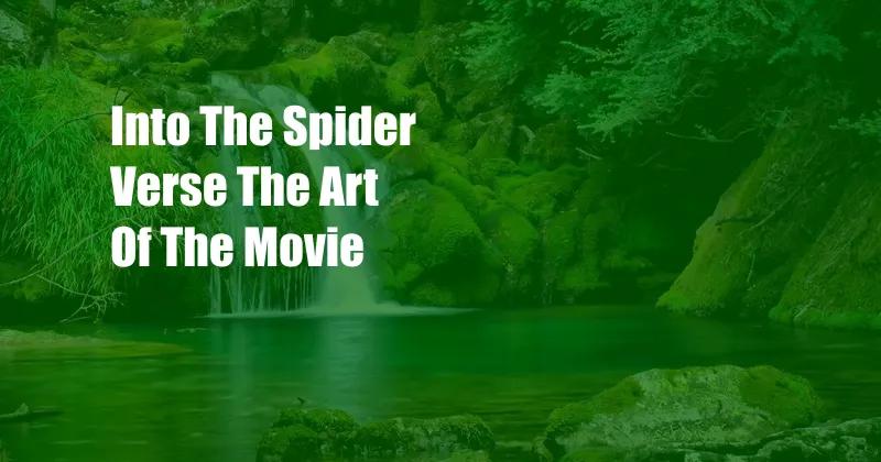 Into The Spider Verse The Art Of The Movie