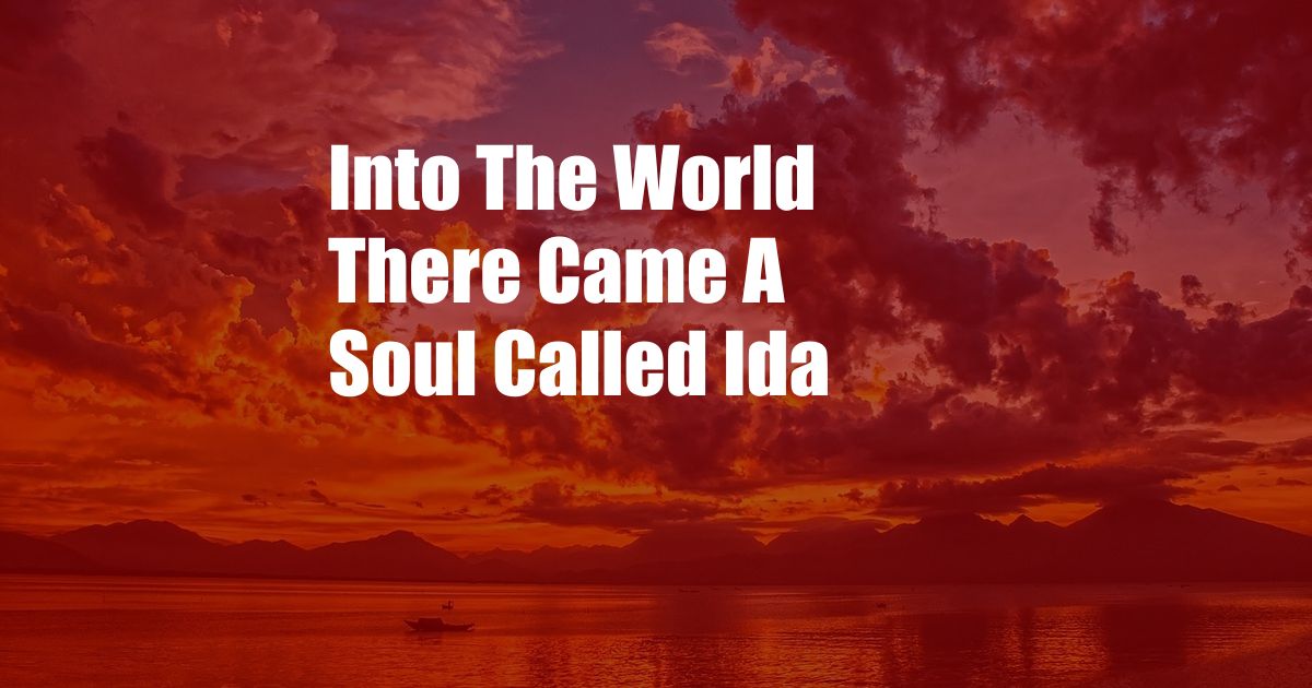 Into The World There Came A Soul Called Ida