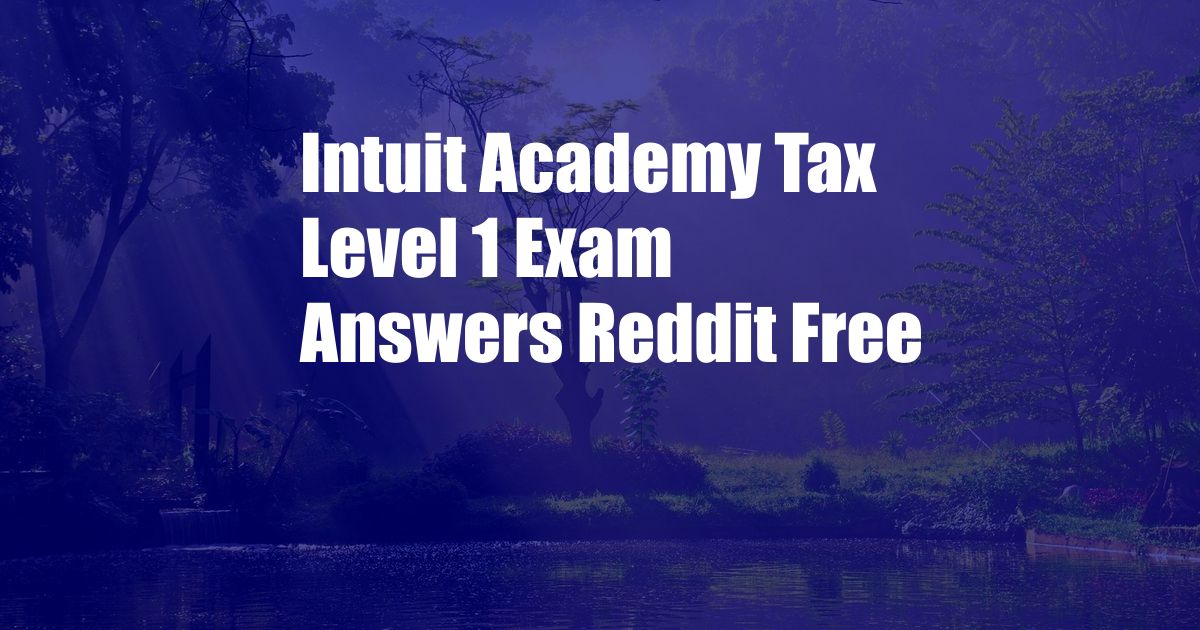 Intuit Academy Tax Level 1 Exam Answers Reddit Free