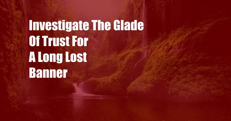 Investigate The Glade Of Trust For A Long Lost Banner