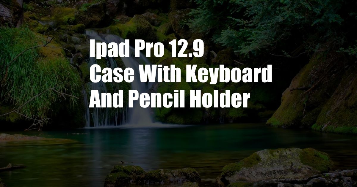 Ipad Pro 12.9 Case With Keyboard And Pencil Holder