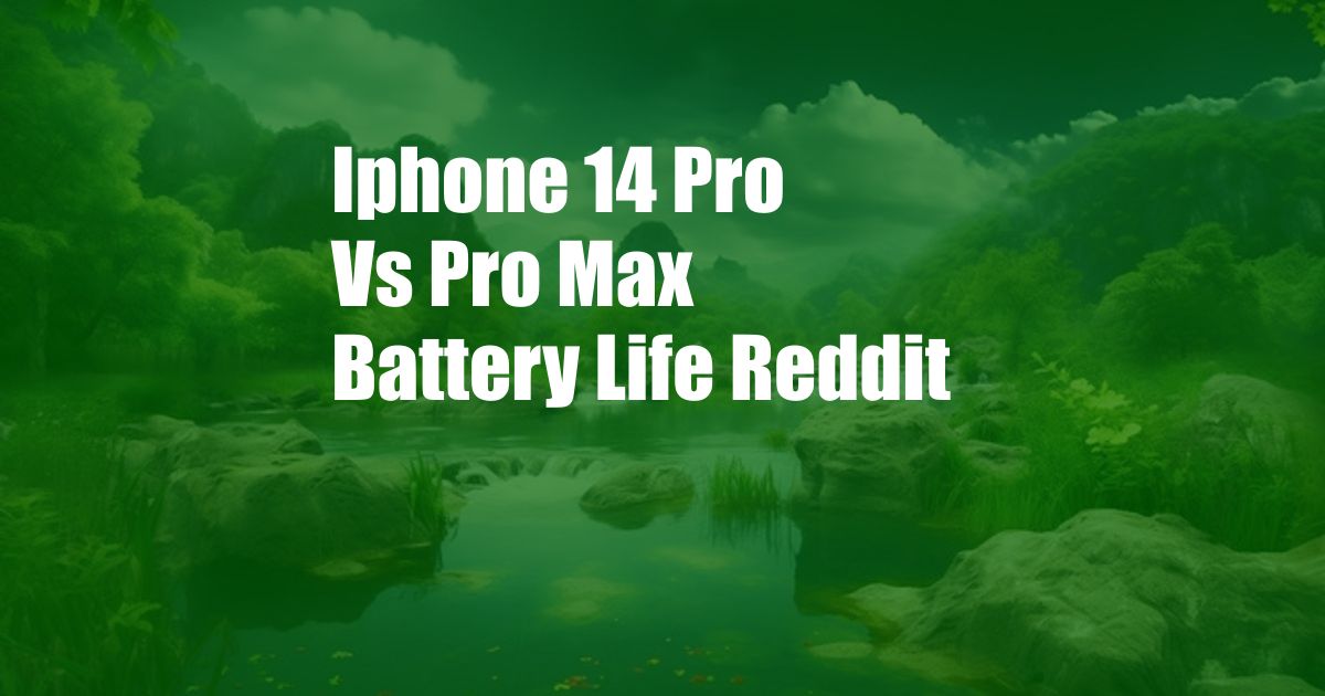 Iphone 14 Pro Vs Pro Max Battery Life Reddit